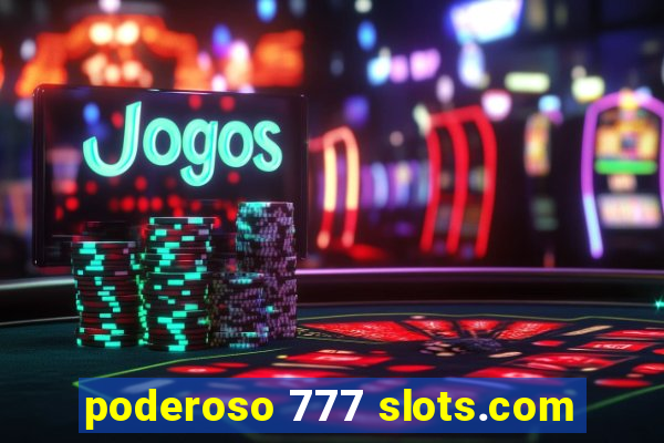 poderoso 777 slots.com